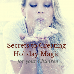 Secrets to Creating Holiay Magic