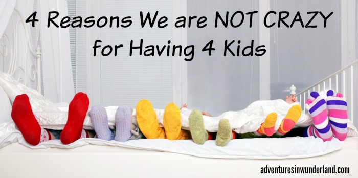 4 reasons we are NOT CRAZY for having 4 kids